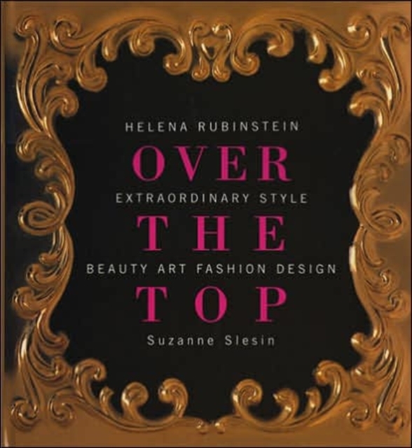 Over the Top: Helena Rubinstein: Extraordinary Style, Beauty, Art, Fashion, Design, Hardback Book