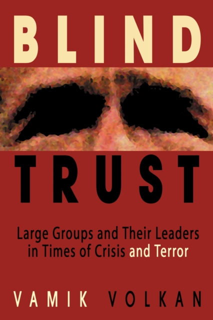 Blind Trust : Large Groups and Their Leaders in Times of Crisis and Terror, Paperback / softback Book