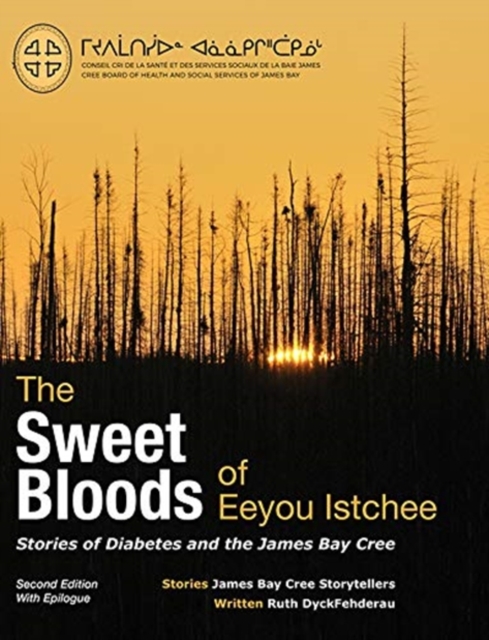 The Sweet Bloods of Eeyou Istchee : Stories of Diabetes and the James Bay Cree: Second Edition, Paperback / softback Book
