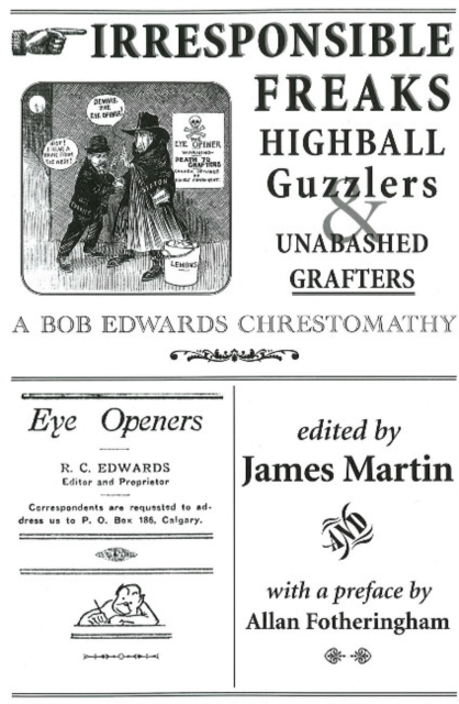 Irresponsible Freaks, Highball Guzzlers and Unabashed Grafters : A Bob Edwards Chrestomathy, Paperback / softback Book