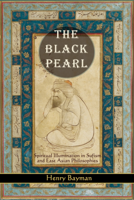 The Black Pearl : Spiritual Illumination in Sufism and East Asian Philosophies, Paperback / softback Book
