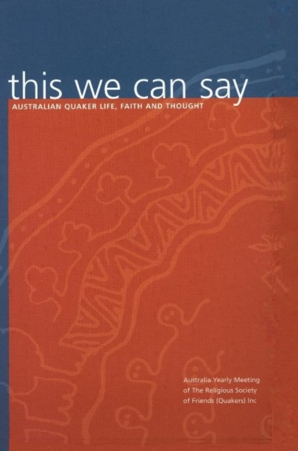 This We Can Say : Australian Quaker Life, Faith and Thought, Hardback Book