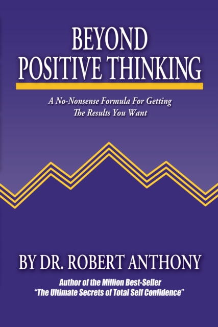 Beyond Positive Thinking : A No-Nonsense Formula for Getting the Results You Want, Paperback / softback Book