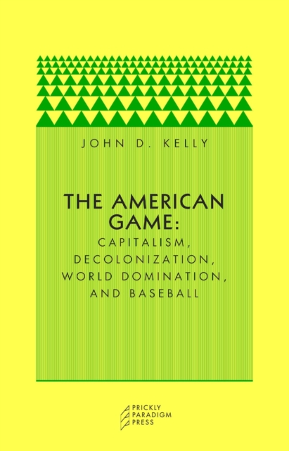 The American Game : Capitalism, Decolonization, World Domination, and Baseball, Paperback / softback Book