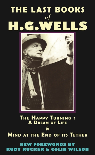 The Last Books of H.G. Wells : The Happy Turning: A Dream of Life & Mind at the End of its Tether, Paperback / softback Book