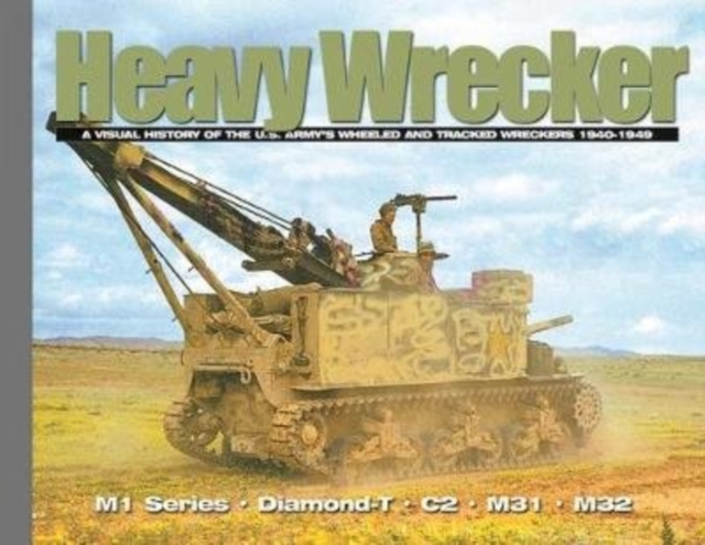 Heavy Wrecker : A Visual History of the U.S. Army's Wheeled and Tracked Wreckers, Paperback / softback Book