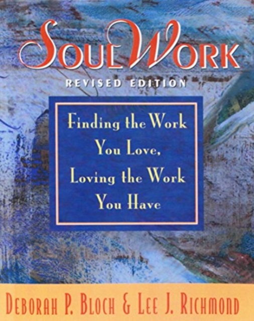 SoulWork : Finding the Work You Love, Loving the Work You Have, Paperback / softback Book