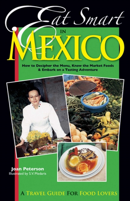 Eat Smart in Mexico : How to Decipher the Menu, Know the Market Foods and Embark on a Tasting Adventure, Paperback / softback Book