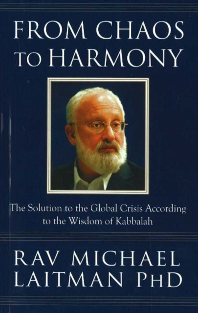 From Chaos to Harmony : The Solution to the Global Crisis According to the Wisdom of Kabbalah, Paperback / softback Book