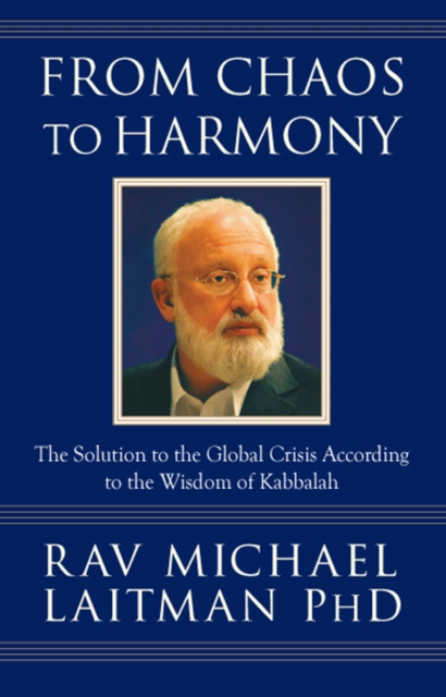 From Chaos to Harmony : The Solution to the Global Crisis According to the Wisdom of Kabbalah, EPUB eBook