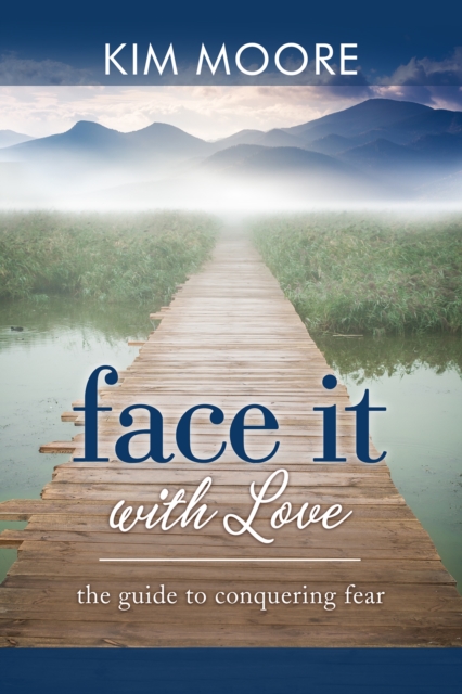 Face It With Love : The Guide to Conquering Fear, EPUB eBook