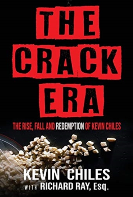 The Crack Era : The Rise, Fall, and Redemption of Kevin Chiles, Hardback Book