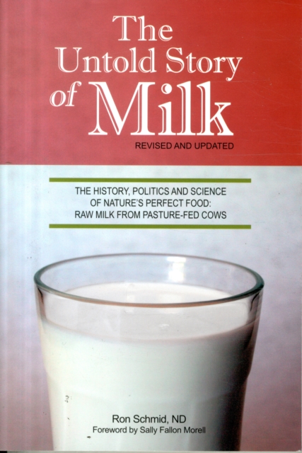 The Untold Story of Milk, Revised and Updated : The History, Politics and Science of Nature's Perfect Food: Raw Milk from Pasture-Fed Cows, Paperback / softback Book