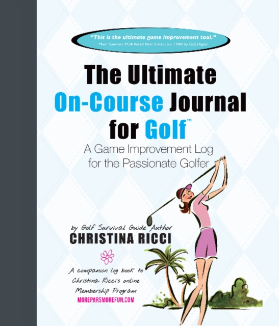 Ultimate On-Course Journal for Golf : A Game Improvement Log for the Passionate Golfer, Paperback / softback Book