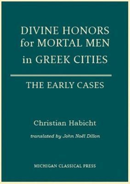 Divine Honors for Mortal Men in Greek Cities : The Early Cases, Hardback Book
