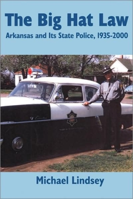 Big Hat Law : The Arkansas State Police, 1935-2000, Paperback / softback Book