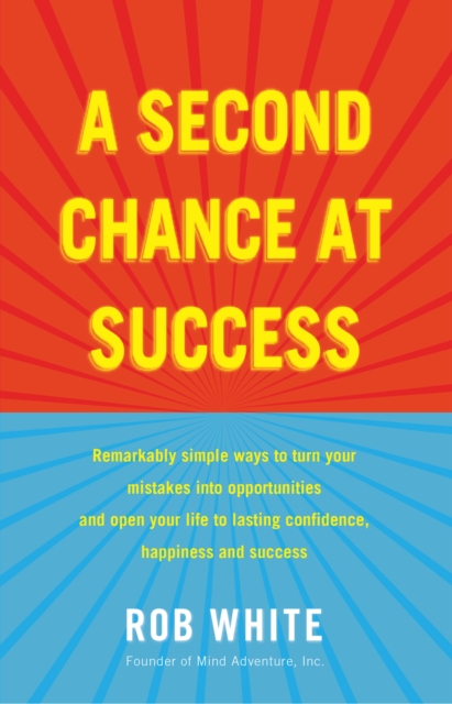 A Second Chance at Success : Remarkably simple ways to turn your mistakes into opportunities, and open your life to lasting confidence, happiness and success., EPUB eBook