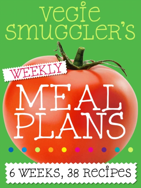 Vegie Smuggler's Weekly Meal Plans : 6 weeks, 38 recipes, EPUB eBook