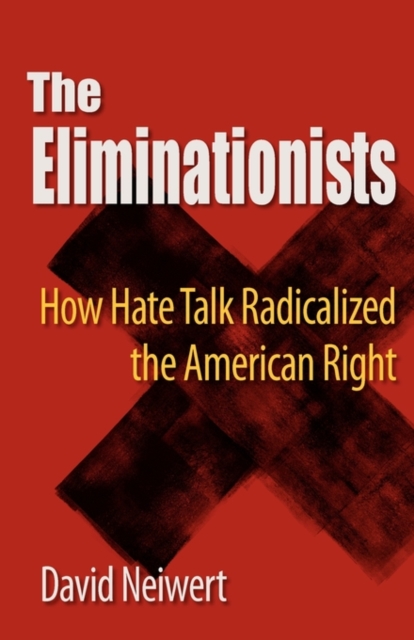Eliminationists : How Hate Talk Radicalized the American Right, Paperback / softback Book