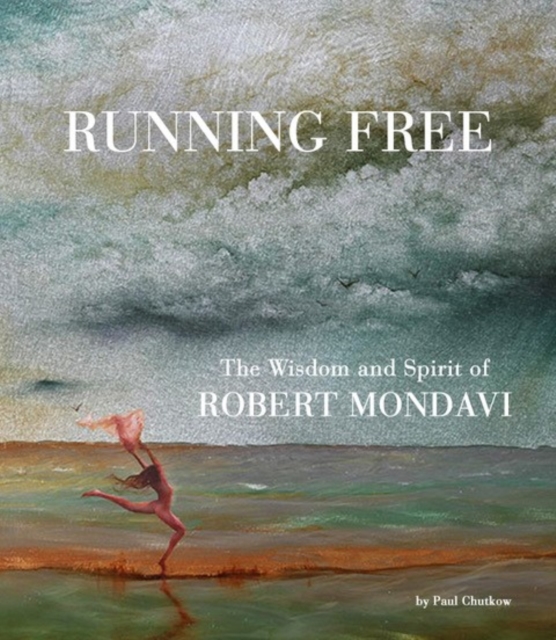 Running Free : The Wisdom and Spirit of Robert Mondavi, Hardback Book
