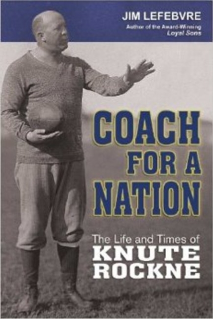 Coach for a Nation : The Life & Times of Knute Rockne, Hardback Book