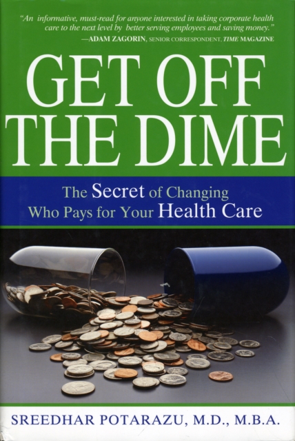 Get Off the Dime : The Secret of Changing Who Pays for Your Health Care, Hardback Book