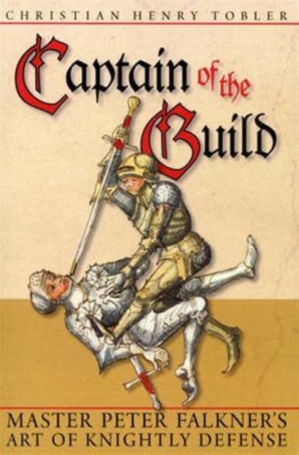 Captain of the Guild : Master Peter Falkner's Art of Knightly Defense, Hardback Book