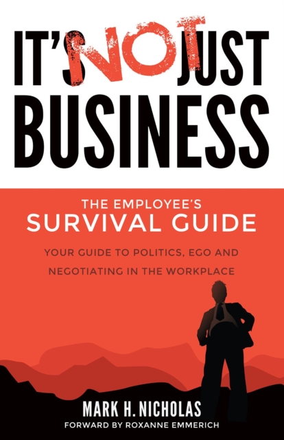It's Not Just Business : Your Guide to Politics, Ego and Negotiating in the Workplace, EPUB eBook