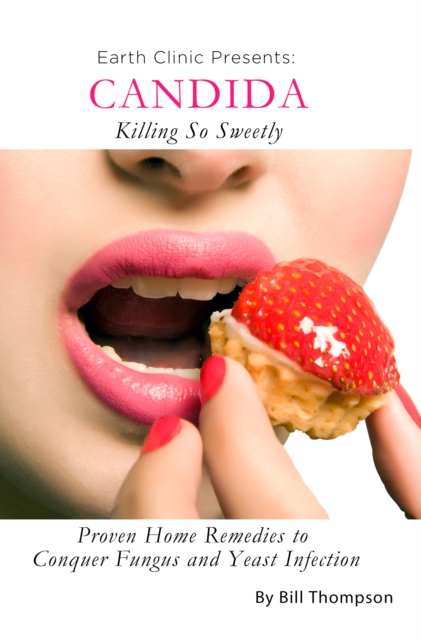 Candida: Killing So Sweetly: Proven Home Remedies to Conquer Fungus and Yeast Infection, EPUB eBook