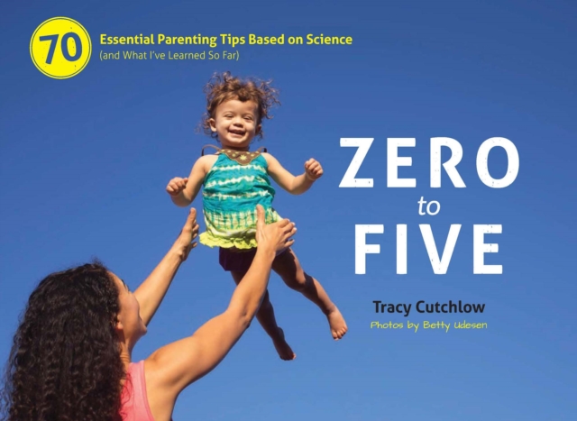 Zero to Five : 70 Essential Parenting Tips Based on Science (and What Ive Learned So Far), Spiral bound Book