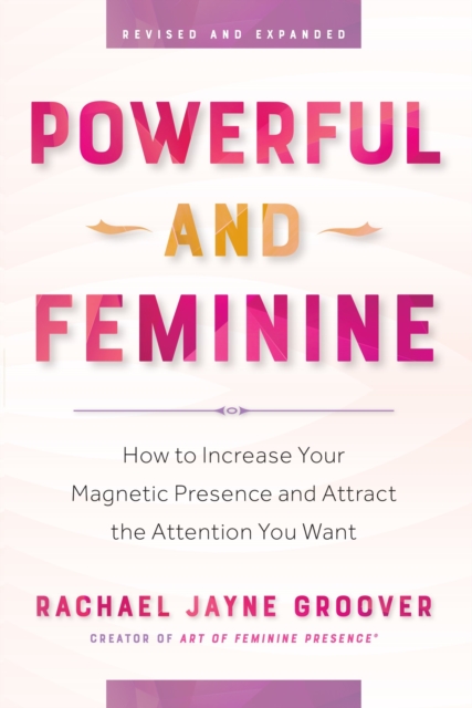 Powerful and Feminine: How to Increase Your Magnetic Presence & Attract the Attention You Want, EPUB eBook