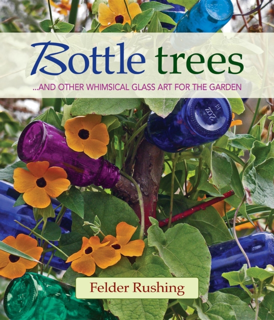 Bottle Trees : ...and the Whimsical Art of Garden Glass, Hardback Book