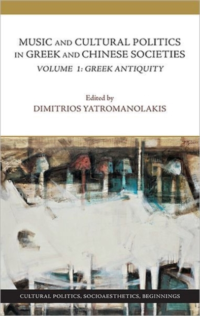 Music and Cultural Politics in Greek and Chinese Societies - Volume 1, Greek Antiquity, Hardback Book
