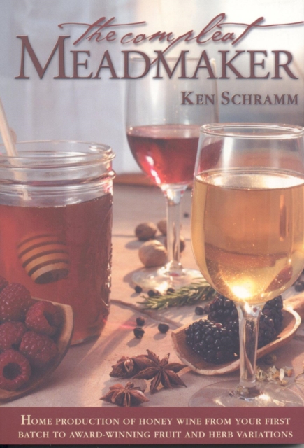 Compleat Meadmaker : Home Production of Honey Wine From Your First Batch to Award-winning Fruit and Herb Variations, EPUB eBook