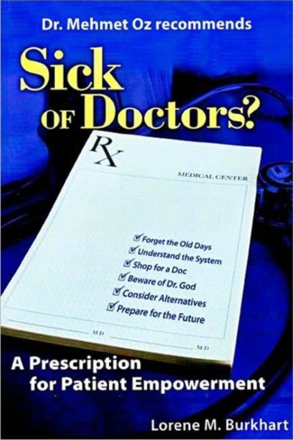 Sick of Doctors? : Then Do Something About It! - A Prescription for Patient Empowerment, Paperback Book