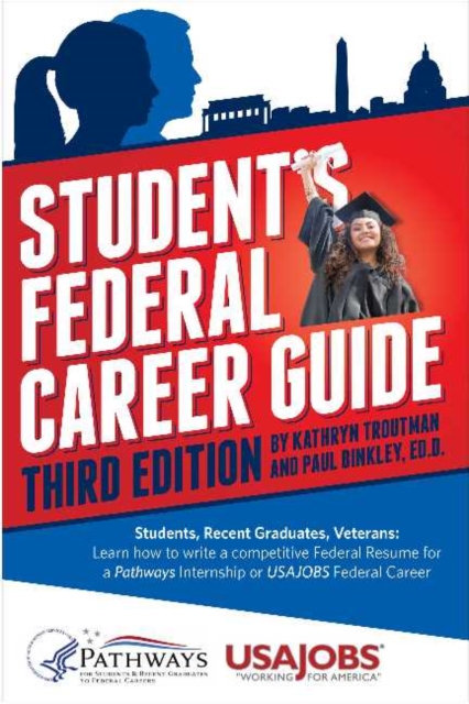 Student's Federal Career Guide : Students, Recent Graduates, Veterans: Learn How to Write a Competitive Federal Resume for a Pathways Internship or USAJOBS Federal Career, Paperback Book
