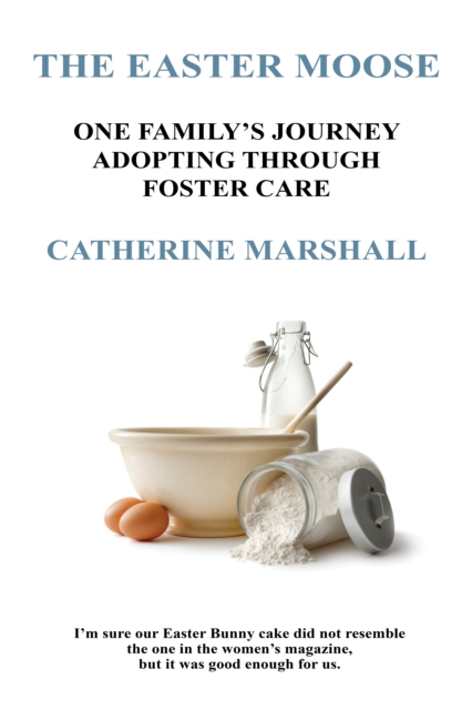 The Easter Moose : One Family's Journey Adopting Through Foster Care, EPUB eBook
