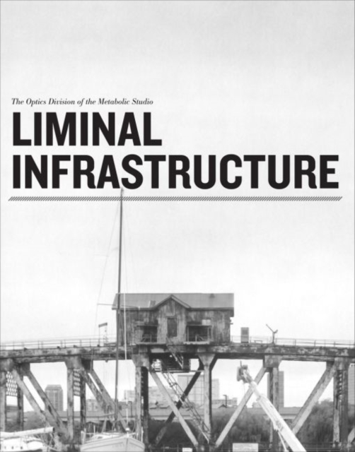 Liminal Infrastructure - The Optics Division of the Metabolic Studio, Paperback / softback Book