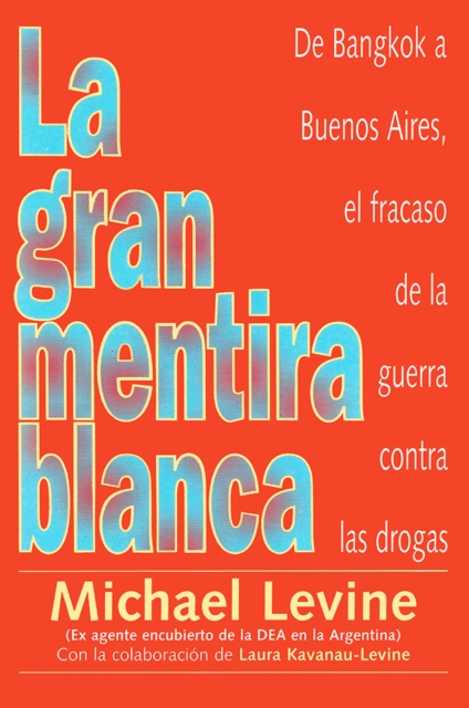 La Gran Mentira Blanca : De Bangkok a Buenos Aires, el fracaso de la guerra contra las drogas, EPUB eBook