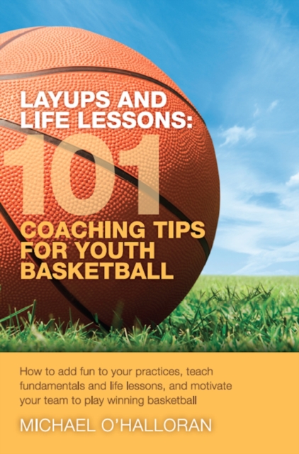 Layups and Life Lessons: 101 Coaching Tips for Youth Basketball, EPUB eBook