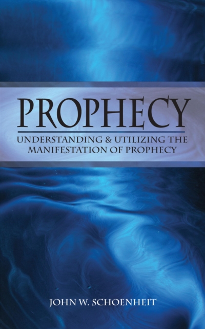 Prophecy : Understanding and Utilizing the Manifestation of Prophecy, EPUB eBook