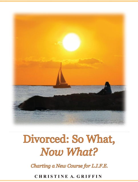 Divorced: So What, Now What? : Charting a New Course for L.I.F.E., EPUB eBook