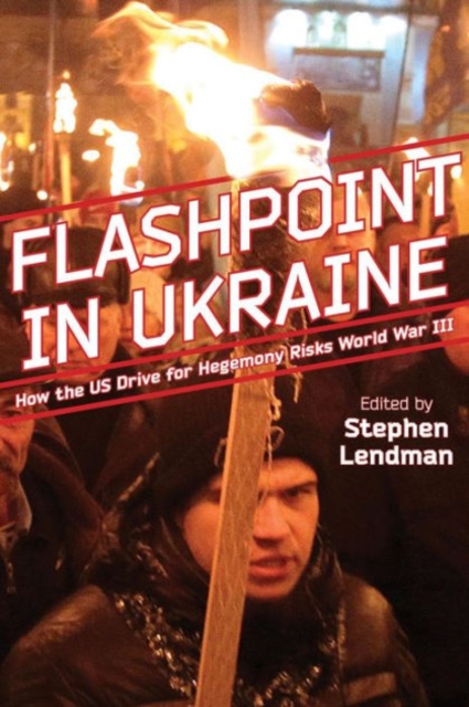Flashpoint in Ukraine : How the Us Drive for Hegemony Risks World War III, Paperback / softback Book