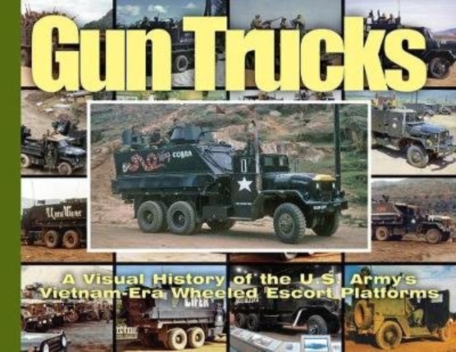 Gun Trucks : A Visual History of the U.S. Army's Vietnam-Era Wheeled Escort Platforms, Paperback / softback Book