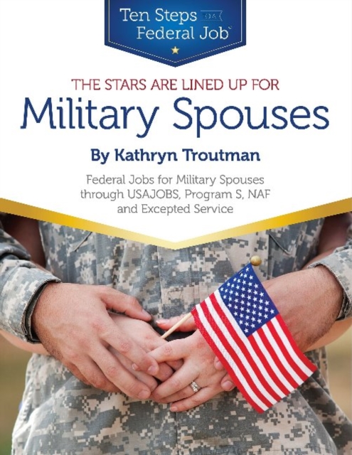 Stars Are Lined Up for Military Spouses : Federal Jobs for Military Spouses Through USAJOBS, Program S, NAF & Excepted Service Ten Steps to a Federal Job® for Military Personnel & Spouses, Paperback / softback Book