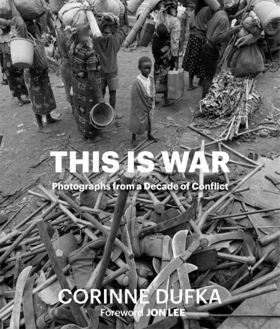 This is War : A Decade of Conflict: Photographs, Hardback Book