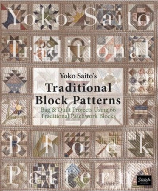 Yoko Saito's Traditional Block Patterns : Bag and Quilt Projects Using 66 Traditional Patchwork Blocks, Paperback / softback Book