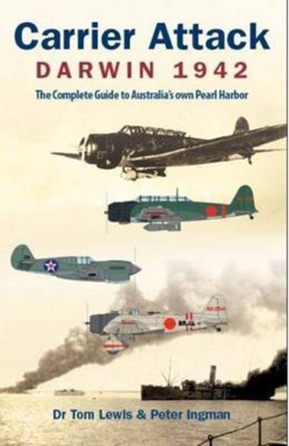 Carrier Attack Darwin 1942 : The Complete Guide to Australia's Own Pearl Harbor, Hardback Book