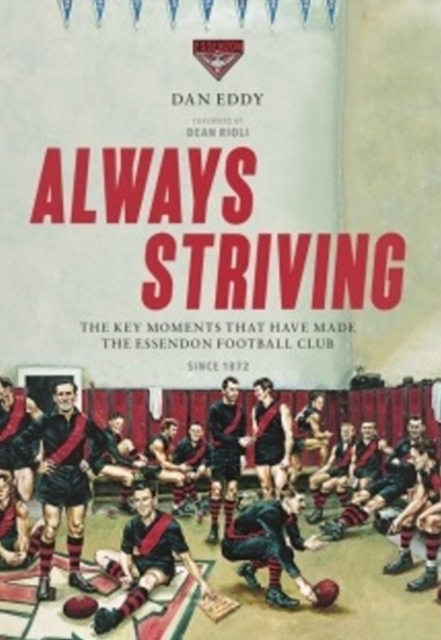 Always Striving : Always Striving is not a blow-by-blow account of the history of the Essendon Football Club. Instead, this book highlights the key moments, people and events that have helped to defin, Hardback Book