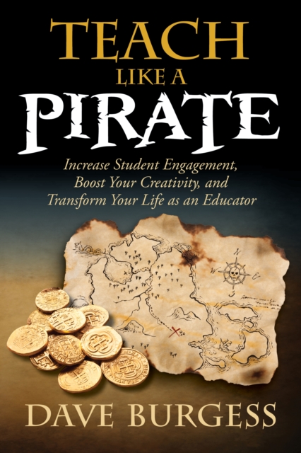 Teach Like a PIRATE : Increase Student Engagement, Boost Your Creativity, and Transform Your Life as an Educator, EPUB eBook